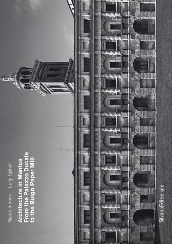 Architecture in Mantua. From the Palazzo Ducale to the Burgo paper mill. Ediz. a colori - Luigi Spinelli - Libro Silvana 2018, Architettura | Libraccio.it
