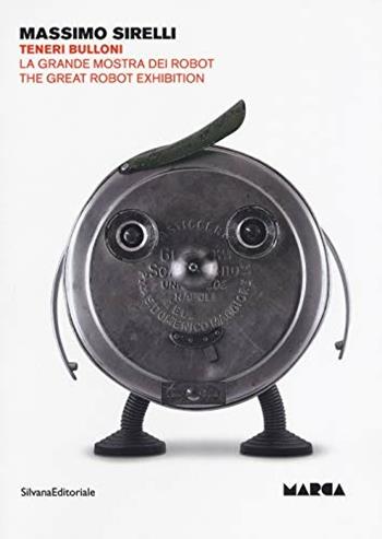 Massimo Sirelli. Teneri bulloni. La grande mostra dei robot. Catalogo della mostra (Catanzaro, 7 giugno-30 agosto 2018). Ediz. italiana e inglese - Edoardo Suraci - Libro Silvana 2018, Quaderni del Marca | Libraccio.it