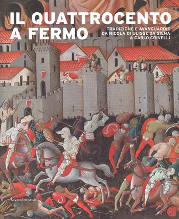 Il Quattrocento a Fermo. Tradizione e avanguardie da Nicola di Ulisse da Siena a Carlo Crivelli. Catalogo della mostra (Fermo, 21 aprile-2 settembre 2018). Ediz. a colori  - Libro Silvana 2018, Arte | Libraccio.it