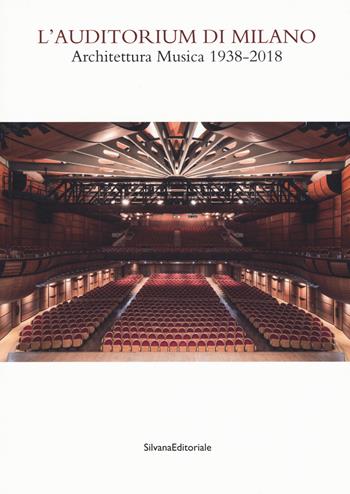 Auditorium di Milano. Architettura musica (1938-2018). Catalogo della mostra (Milano, 8 novembre-2 dicembre 2018). Ediz. illustrata  - Libro Silvana 2019, Architettura | Libraccio.it