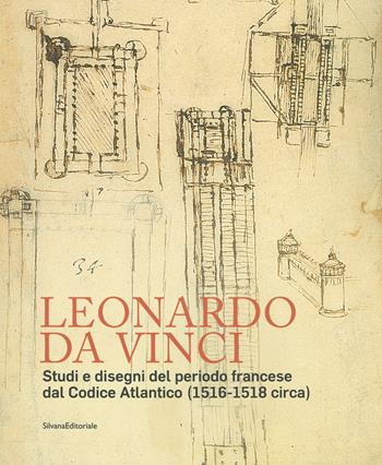 Leonardo da Vinci. Studi e disegni del periodo francese dal Codice Atlantico (1516-1518 circa) - Pietro C. Marani - Libro Silvana 2019, Arte | Libraccio.it