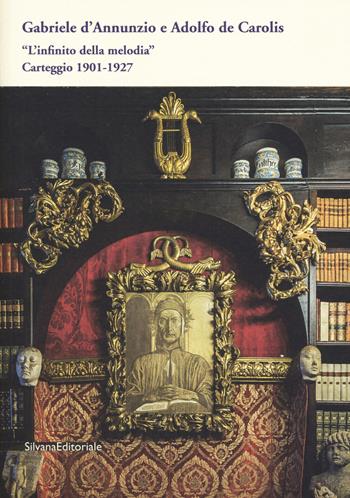 «L'infinito della melodia». Carteggio 1901-1927 - Gabriele D'Annunzio, Adolfo De Carolis - Libro Silvana 2018, L'Officina del Vittoriale | Libraccio.it