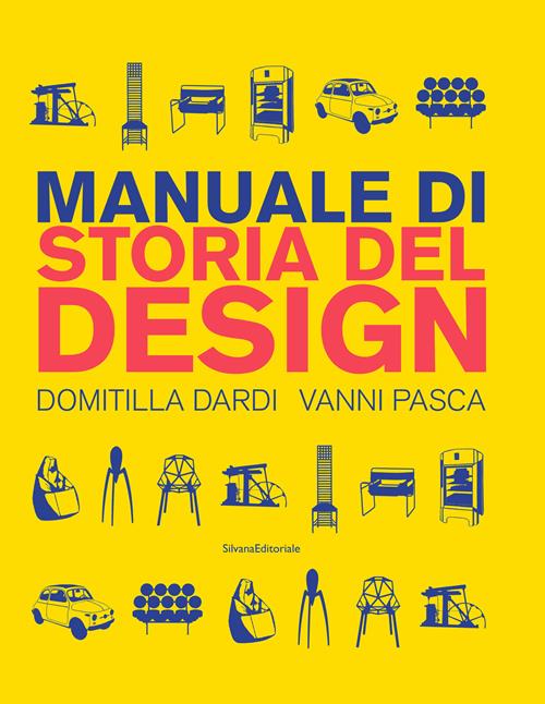 Manuale di storia del design. Ediz. a colori - Domitilla Dardi, Vanni Pasca  - Libro Silvana 2019, Design