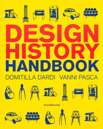 Design history handbook - Domitilla Dardi, Vanni Pasca - Libro Silvana 2019, Design & Designers | Libraccio.it