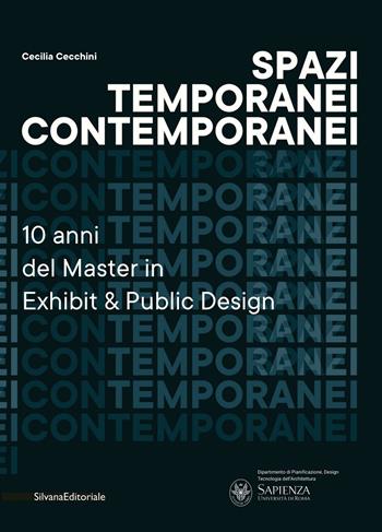 Spazi temporanei contemporanei. 10 anni del master in Exhibit & public design - Cecilia Cecchini - Libro Silvana 2019, Arte | Libraccio.it