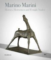 Marino Marini. Horses, horsemen and female nudes. Catalogo della mostra (Londra, 27 febbraio-1 giugno 2018). Ediz. a colori