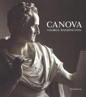 Canova. George Washington. Catalogo della mostra (New York, 22 maggio-23 settembre 2018; Possagno, 11 novembre 2018-28 aprile 2019). Ediz. a colori
