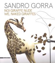 Sandro Gorra. Noi giraffe nude. Catalogo della mostra (Milano, 04 ottobre-10 novembre 2018). Ediz. italiana e inglese  - Libro Silvana 2018, Arte | Libraccio.it