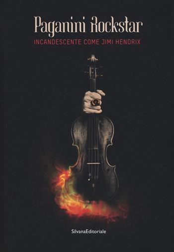 Paganini rockstar. Incandescente come Jimi Hendrix. Catalogo della mostra (Genova, 19 ottobre 2018-10 marzo 2019)  - Libro Silvana 2018, Arte | Libraccio.it