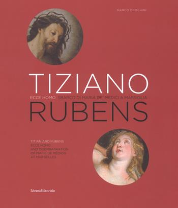 Tiziano e Rubens. Ecce Homo e Sbarco di Maria de' Medici a Marsiglia. Ediz. italiana e inglese - Marco Droghini - Libro Silvana 2019, Arte | Libraccio.it