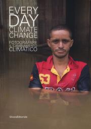 Everyday climate change. Fotografare il cambiamento climatico. Catalogo della mostra (Verona, 6 ottobre 2018-13 gennaio 2019). Ediz. a colori  - Libro Silvana 2018, Fotografia | Libraccio.it