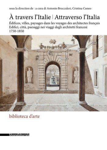 Attraverso l'Italia. Edifici, città, paesaggi nei viaggi degli architetti francesi, 1750-1850-À travers l'Italie. Édifices, villes, paysages dans les voyages des architectes français. Ediz. a colori  - Libro Silvana 2021, Biblioteca d'arte | Libraccio.it