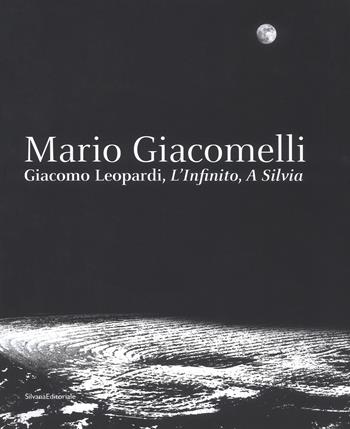 Mario Giacomelli. Leopardi, L'infinito, A Silvia. Catalogo della mostra (Recanati, dicembre 2018-maggio 2019). Ediz. illustrata  - Libro Silvana 2019, Fotografia | Libraccio.it