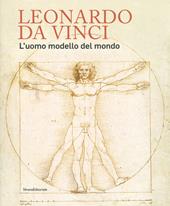 Leonardo da Vinci. L'uomo modello del mondo. Catalogo della mostra (Venezia, 17 aprile-14 luglio 2019). Ediz. illustrata