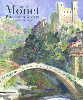 Monet ritorno in Riviera. Catalogo della mostra (Bordighera-Dolceacqua, 30 aprile-31 luglio 2019). Ediz. a colori  - Libro Silvana 2019, Arte | Libraccio.it