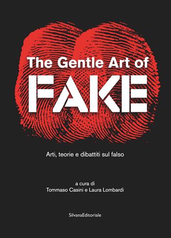 The gentle art of fake. Arti, teorie e dibattiti sul falso. Ediz. illustrata - Tommaso Casini, Laura Lombardi - Libro Silvana 2019, Arte | Libraccio.it