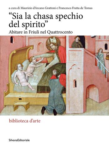 «Sia la chasa spechio del spirito». Abitare in Friuli nel Quattrocento. Ediz. illustrata - Francesco Fratta De Tomas - Libro Silvana 2024, Biblioteca d'arte | Libraccio.it