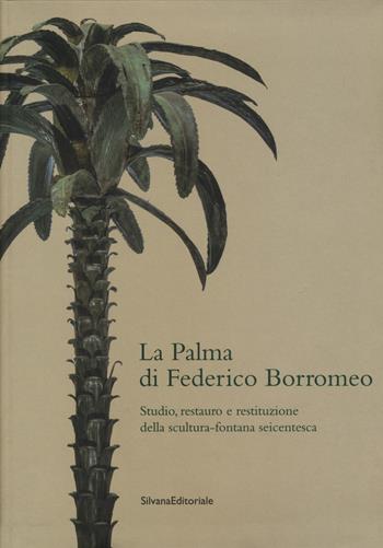 La palma di Federico Borromeo. Studio, restauro e restituzione della scultura-fontana seicentesca - Sara Abram - Libro Silvana 2019, Arte | Libraccio.it