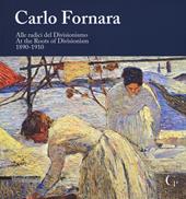 Carlo Fornara. Alle radici del Divisionismo (1890-1910). Catalogo della mostra (Domodossola, 24 maggio-20 ottobre 2019). Ediz. italiana e inglese