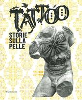 Tattoo. Storie sulla pelle. Catalogo della mostra (Venezia Mestre, 5 luglio-17 novembre 2019). Ediz. a colori