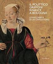 Il polittico Griffoni rinasce a Bologna. La riscoperta di un capolavoro. Ediz. a colori