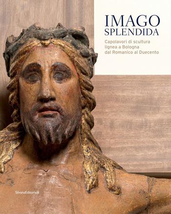 Imago splendida. Capolavori di scultura lignea a Bologna dal Romanico al Duecento. Catalogo della mostra (Bologna, 22 novembre 2019-8 marzo 2020). Ediz. illustrata  - Libro Silvana 2019, Arte | Libraccio.it