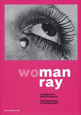 Woman Ray. Le seduzioni della fotografia. Catalogo della mostra (Torino, 16 settembre 2019-19 gennaio 2020). Ediz. italiana e inglese  - Libro Silvana 2019, Fotografia | Libraccio.it
