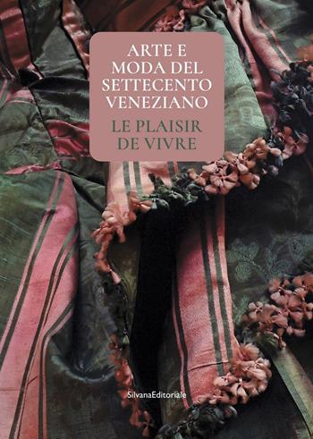 Arte e moda del Settecento veneziano. Le plaisir de vivre. Ediz. illustrata  - Libro Silvana 2020, Arte | Libraccio.it