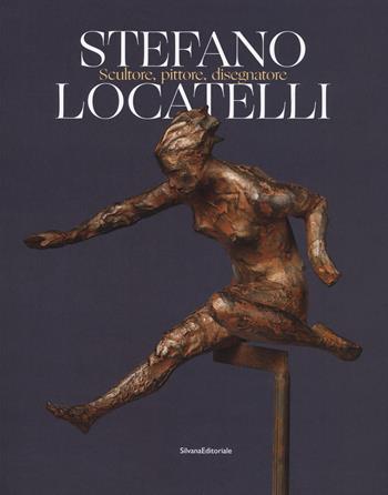 Stefano Locatelli. Scultore, pittore, disegnatore. Catalogo della mostra (Bergamo, novembre 2019). Ediz. a colori  - Libro Silvana 2019, Arte | Libraccio.it