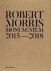 Robert Morris. Monumentum 2015-2018. Catalogo della mostra (Roma, 14 ottobre 2019-1 marzo 2020). Ediz. italiana e inglese