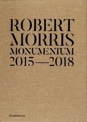 Robert Morris. Monumentum 2015-2018. Catalogo della mostra (Roma, 14 ottobre 2019-1 marzo 2020). Ediz. italiana e inglese  - Libro Silvana 2020, Arte | Libraccio.it