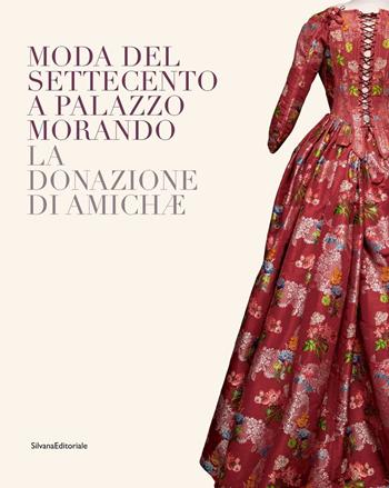Moda del Settecento a Palazzo Morando. La donazione di Amichæ  - Libro Silvana 2020 | Libraccio.it