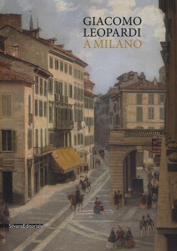 Giacomo Leopardi a Milano  - Libro Silvana 2020 | Libraccio.it