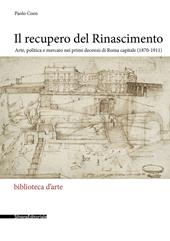 Il recupero del Rinascimento. Arte, politica e mercato nei primi decenni di Roma capitale (1870-1911)