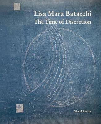 Lisa Mara Batacchi. The time of discretion. Ediz. a colori  - Libro Silvana 2020, Arte | Libraccio.it