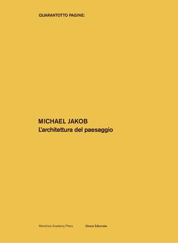 L'architettura del paesaggio. Ediz. illustrata - Michael Jakob - Libro Silvana 2020, Mendrisio Academy Press | Libraccio.it