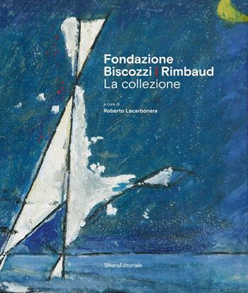 Fondazione Biscozzi Rimbaud. La collezione. Ediz. illustrata  - Libro Silvana 2021, Arte | Libraccio.it