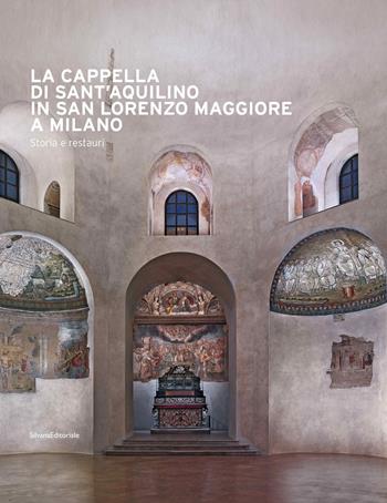 La cappella di Sant'Aquilino in San Lorenzo Maggiore a Milano. Storia e restauri. Ediz. illustrata. per accesso online  - Libro Silvana 2022, Arte | Libraccio.it