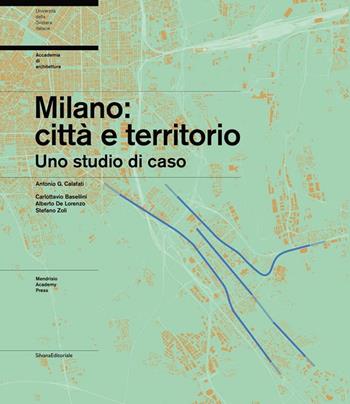 Milano: città e territorio. Uno studio di caso - Antonio G. Calafati, Carlottavio Basellini, Alberto De Lorenzo - Libro Silvana 2020, Architettura | Libraccio.it