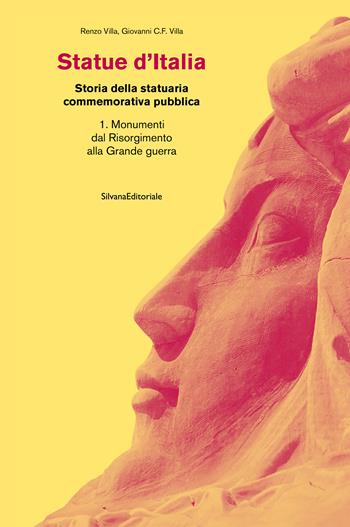Statue d'Italia. Storia della statuaria commemorativa pubblica. Ediz. a colori. Vol. 1: Monumenti dal Risorgimento alla Grande guerra - Renzo Villa, Giovanni C.F. Villa - Libro Silvana 2024, Arte | Libraccio.it