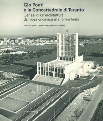 Gio Ponti e la Concattedrale di Taranto. Genesi di un'architettura: dall'idea originaria alla forma finita. Ediz. illustrata - Fernando Errico, Gabriele Rossi, Francesco Simone - Libro Silvana 2021, Architettura | Libraccio.it