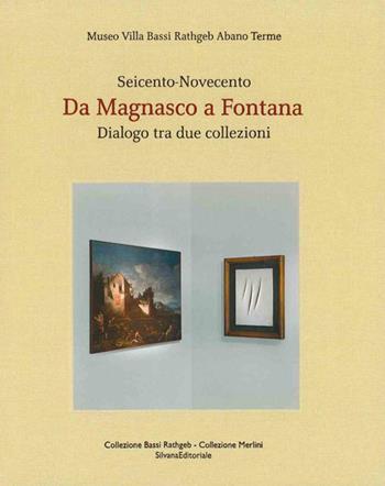 Da Magnasco a Fontana. Dialogo tra due collezioni. Seicento-Novecento. Ediz. italiana e inglese  - Libro Silvana 2020, Arte | Libraccio.it