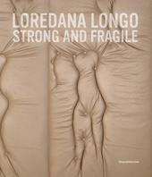 Loredana Longo. Strong and fragile. Ediz. italiana e inglese