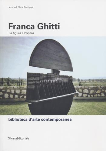 Franca Ghitti. La figura e l'opera. Ediz. a colori - Elena Pontiggia - Libro Silvana 2022, Biblioteca d'arte contemporanea | Libraccio.it