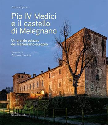 Pio IV Medici e il castello di Melegnano. Un grande palazzo del manierismo europeo. Ediz. a colori - Andrea Spiriti, Adriano Carafoli - Libro Silvana 2022, Arte | Libraccio.it