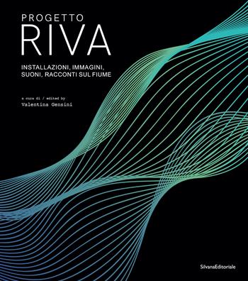 Progetto Riva. Installazioni, immagini, suoni, racconti sul fiume. Ediz. italiana e inglese  - Libro Silvana 2023, Architettura | Libraccio.it