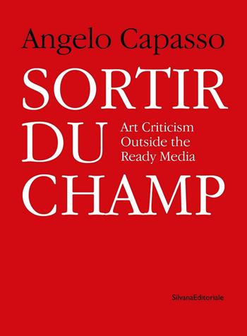 Sortir Du Champ. Art criticism outside the ready media - Angelo Capasso - Libro Silvana 2021, Arte | Libraccio.it