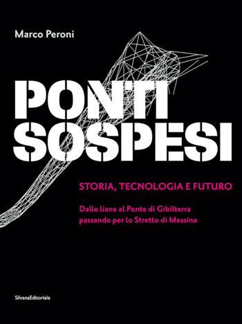 Ponti sospesi. Storia, tecnologia e futuro. Dalle liane al Ponte di Gibilterra passando per lo Stretto di Messina. Ediz. a colori - Marco Peroni - Libro Silvana 2022 | Libraccio.it