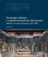Strategie urbane e rappresentazione del potere. Milano e le città d’Europa, 1277-1385. Ediz. illustrata