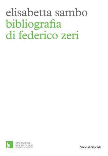 Bibliografia di Federico Zeri - Elisabetta Sambo - Libro Silvana 2023, Fondazione Federico Zeri | Libraccio.it